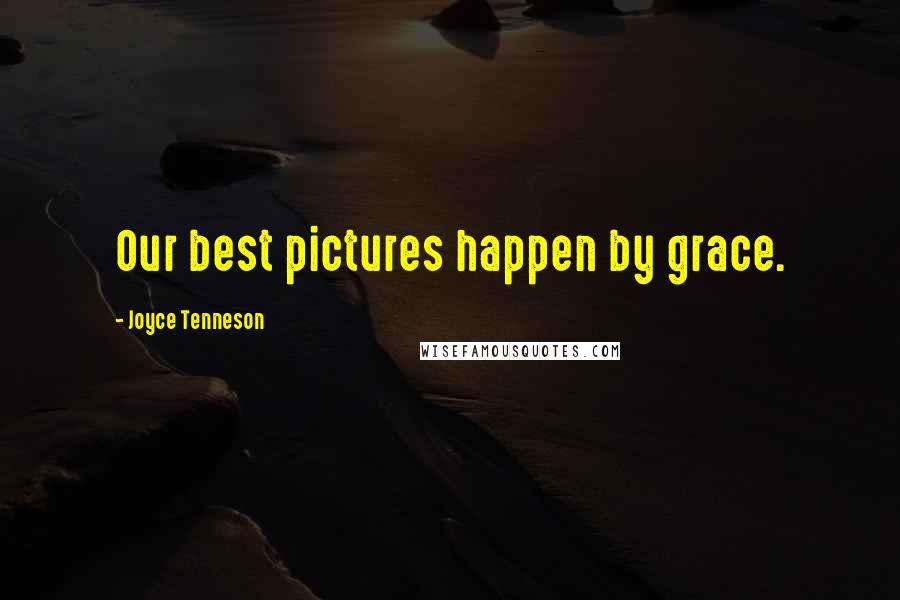 Joyce Tenneson Quotes: Our best pictures happen by grace.