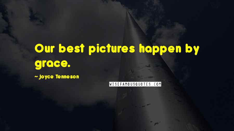 Joyce Tenneson Quotes: Our best pictures happen by grace.