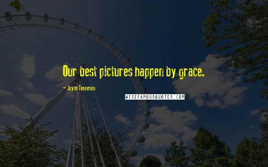 Joyce Tenneson Quotes: Our best pictures happen by grace.