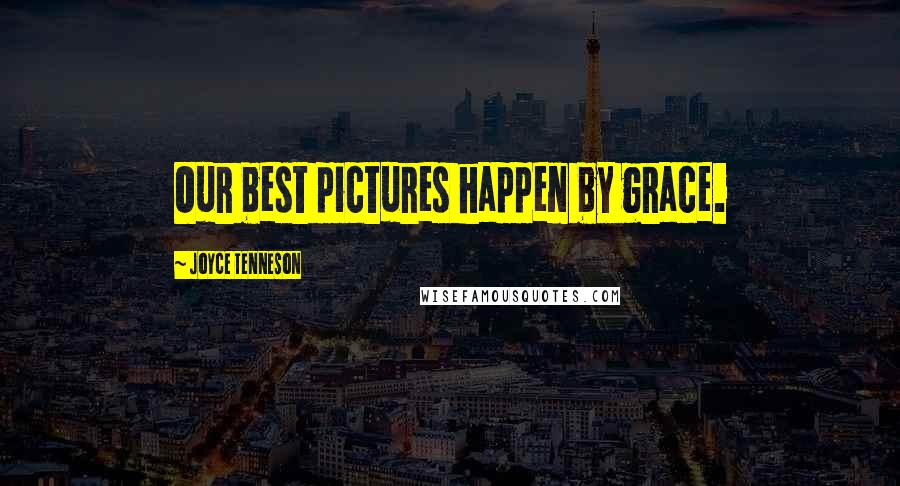 Joyce Tenneson Quotes: Our best pictures happen by grace.