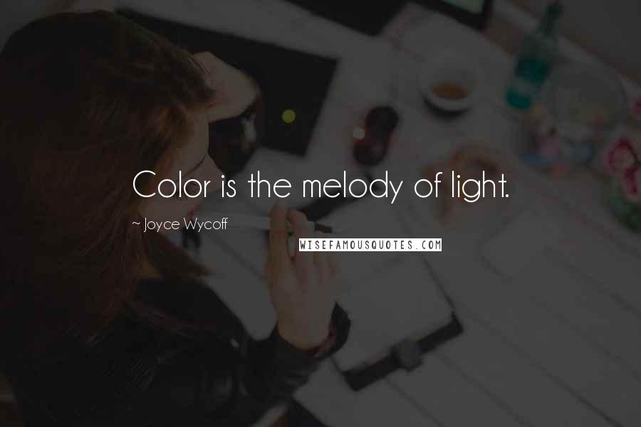 Joyce Wycoff Quotes: Color is the melody of light.