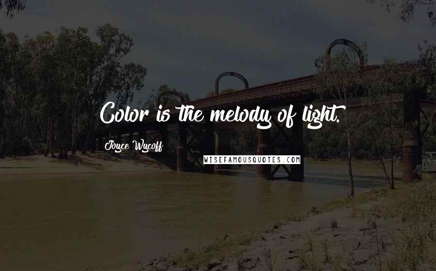 Joyce Wycoff Quotes: Color is the melody of light.