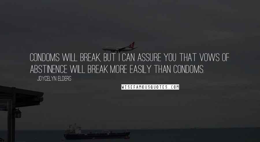 Joycelyn Elders Quotes: Condoms will break, but I can assure you that vows of abstinence will break more easily than condoms.