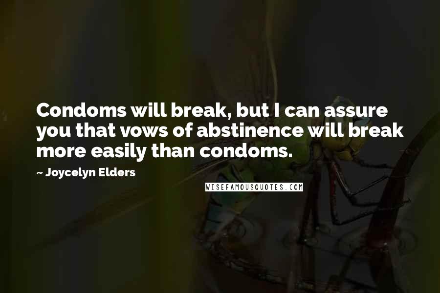 Joycelyn Elders Quotes: Condoms will break, but I can assure you that vows of abstinence will break more easily than condoms.