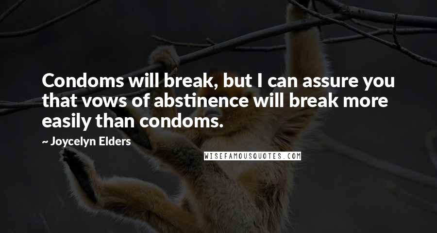 Joycelyn Elders Quotes: Condoms will break, but I can assure you that vows of abstinence will break more easily than condoms.