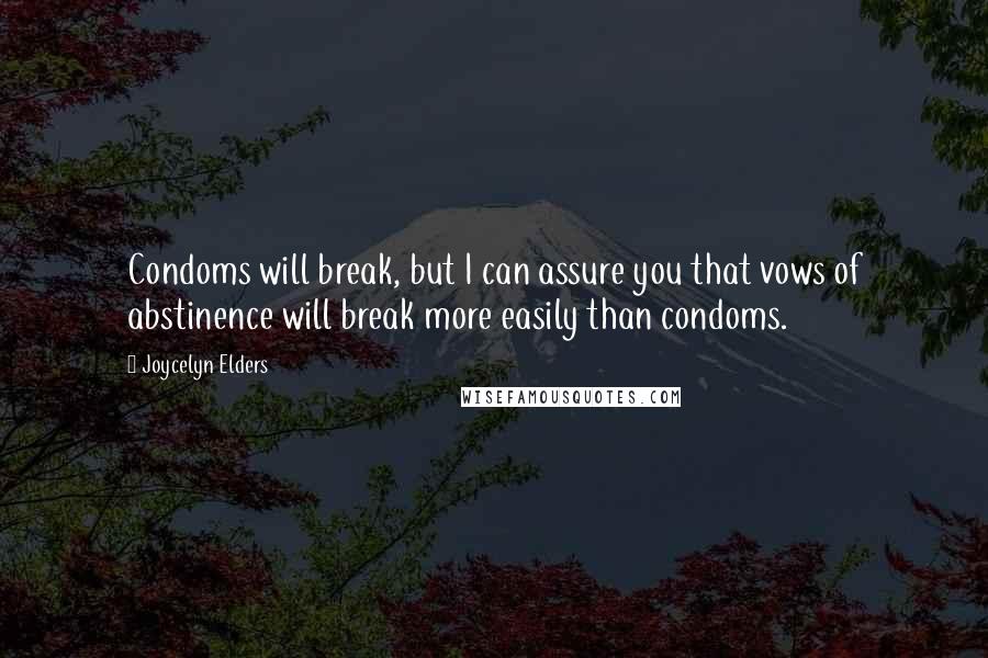 Joycelyn Elders Quotes: Condoms will break, but I can assure you that vows of abstinence will break more easily than condoms.