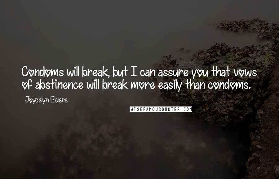 Joycelyn Elders Quotes: Condoms will break, but I can assure you that vows of abstinence will break more easily than condoms.