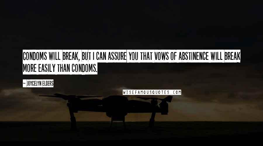 Joycelyn Elders Quotes: Condoms will break, but I can assure you that vows of abstinence will break more easily than condoms.