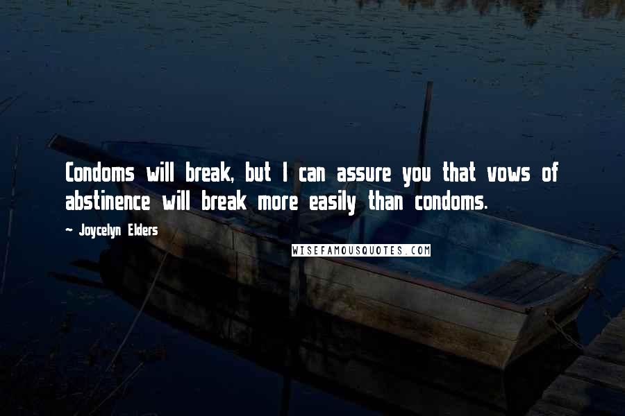 Joycelyn Elders Quotes: Condoms will break, but I can assure you that vows of abstinence will break more easily than condoms.