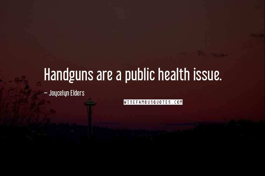 Joycelyn Elders Quotes: Handguns are a public health issue.