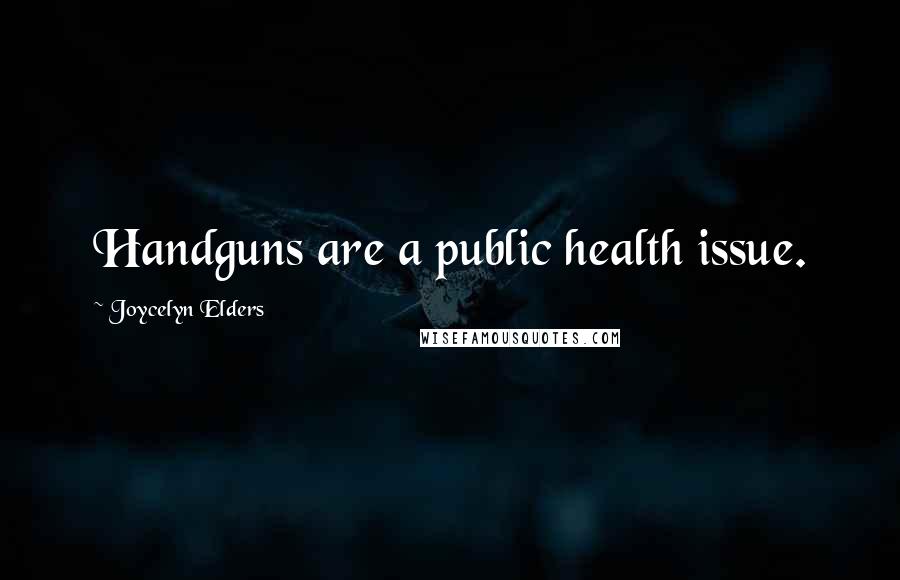 Joycelyn Elders Quotes: Handguns are a public health issue.