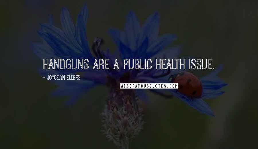 Joycelyn Elders Quotes: Handguns are a public health issue.