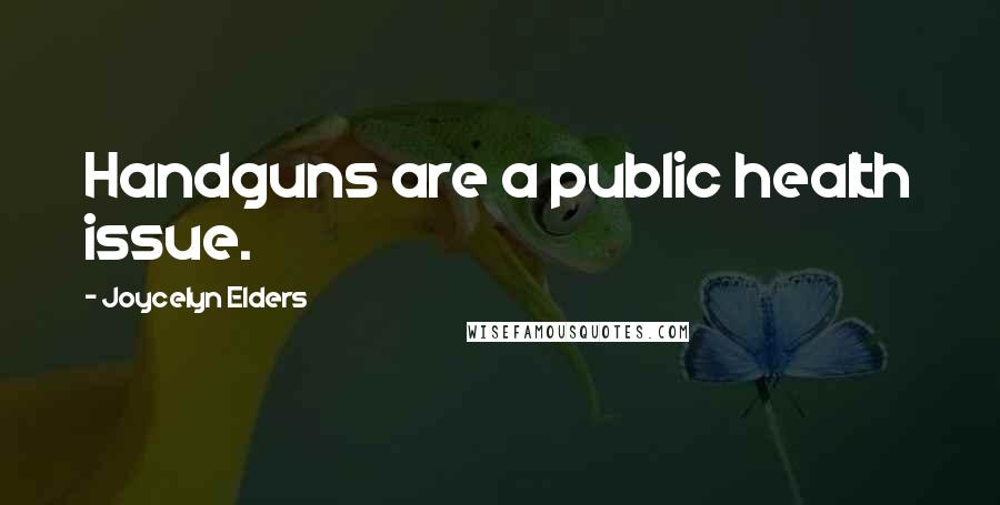 Joycelyn Elders Quotes: Handguns are a public health issue.
