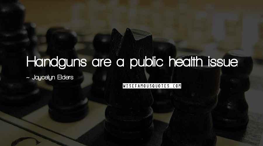 Joycelyn Elders Quotes: Handguns are a public health issue.