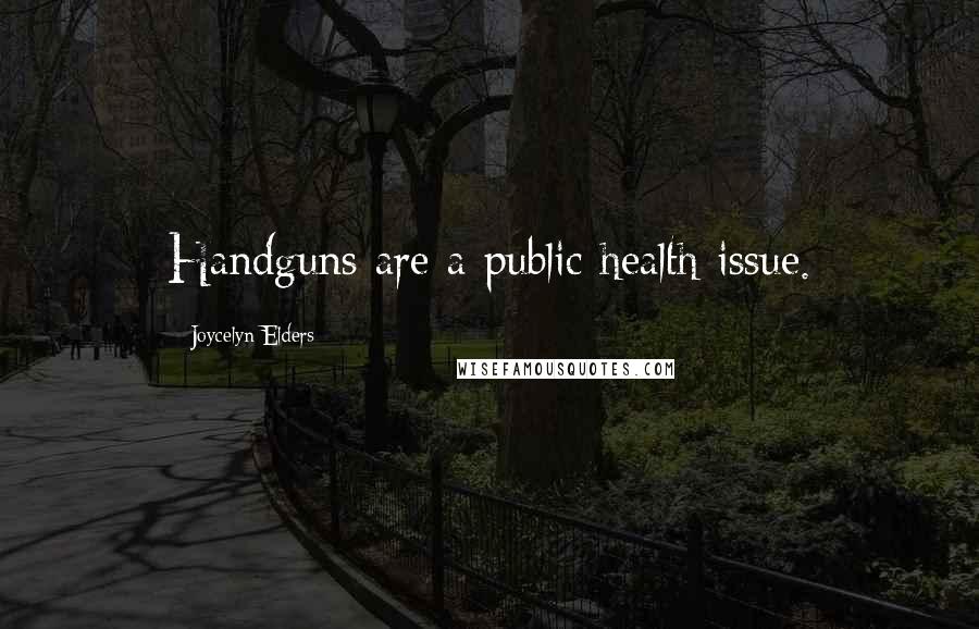 Joycelyn Elders Quotes: Handguns are a public health issue.