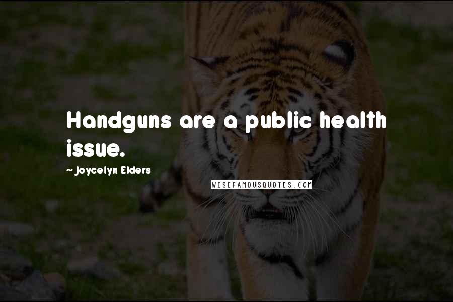 Joycelyn Elders Quotes: Handguns are a public health issue.