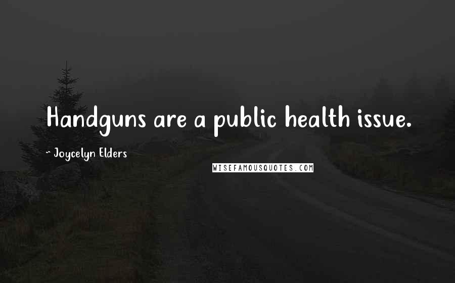 Joycelyn Elders Quotes: Handguns are a public health issue.