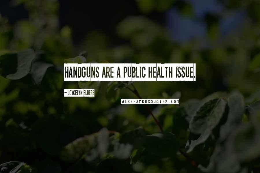 Joycelyn Elders Quotes: Handguns are a public health issue.