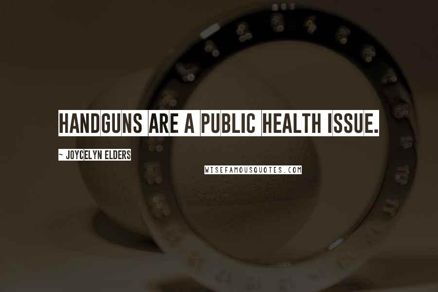 Joycelyn Elders Quotes: Handguns are a public health issue.