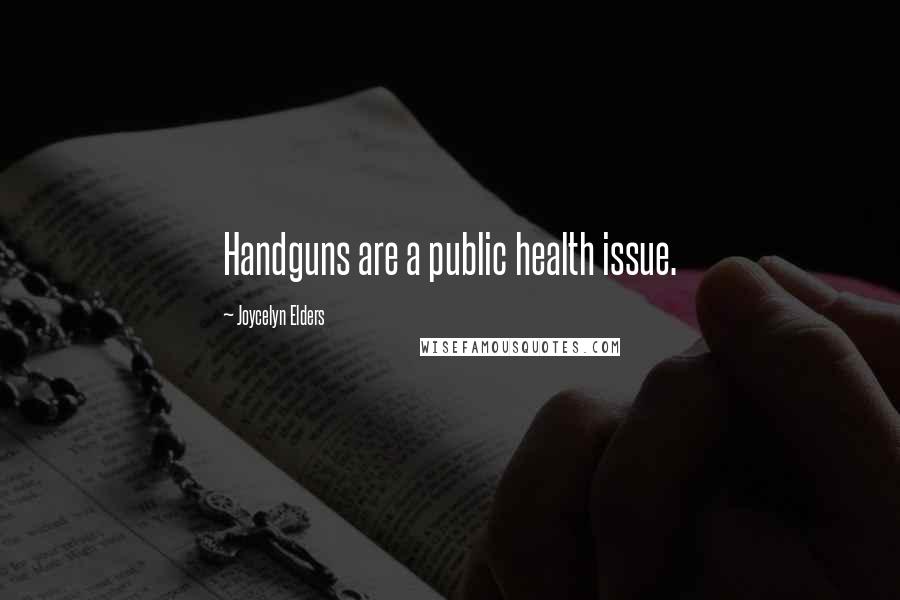 Joycelyn Elders Quotes: Handguns are a public health issue.