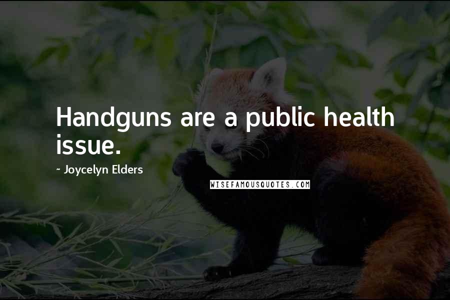 Joycelyn Elders Quotes: Handguns are a public health issue.