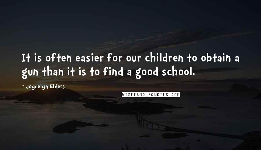 Joycelyn Elders Quotes: It is often easier for our children to obtain a gun than it is to find a good school.