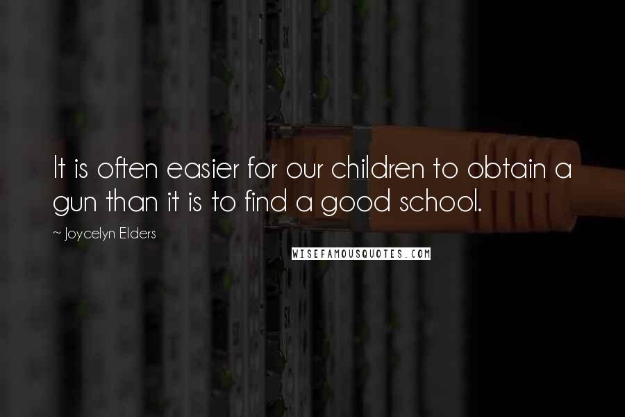 Joycelyn Elders Quotes: It is often easier for our children to obtain a gun than it is to find a good school.
