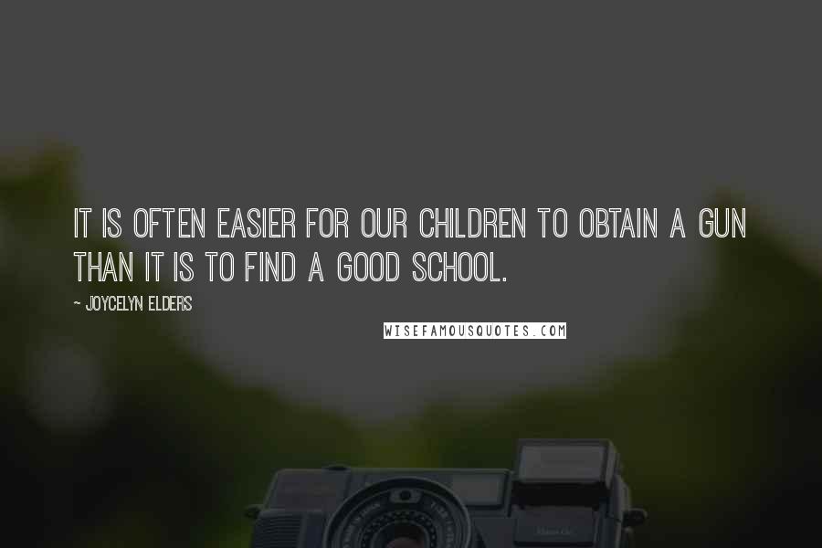 Joycelyn Elders Quotes: It is often easier for our children to obtain a gun than it is to find a good school.