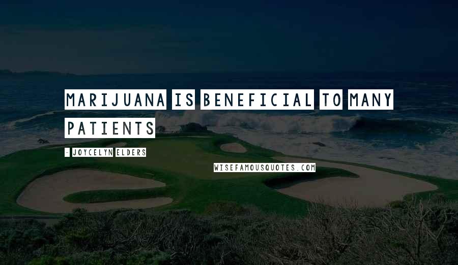Joycelyn Elders Quotes: Marijuana is beneficial to many patients