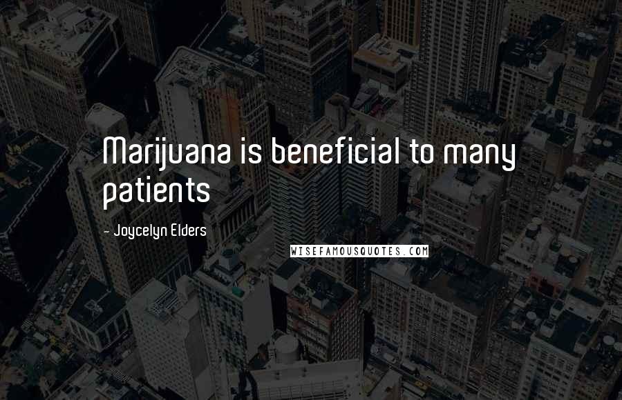Joycelyn Elders Quotes: Marijuana is beneficial to many patients