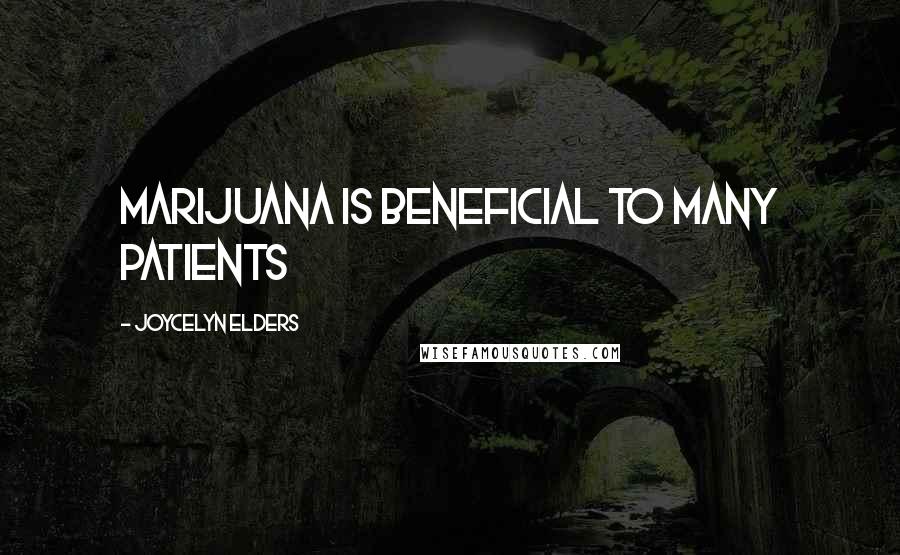 Joycelyn Elders Quotes: Marijuana is beneficial to many patients