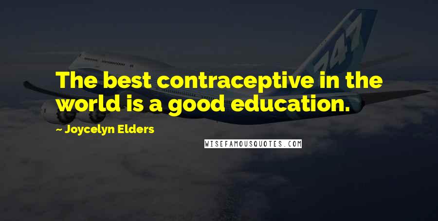 Joycelyn Elders Quotes: The best contraceptive in the world is a good education.