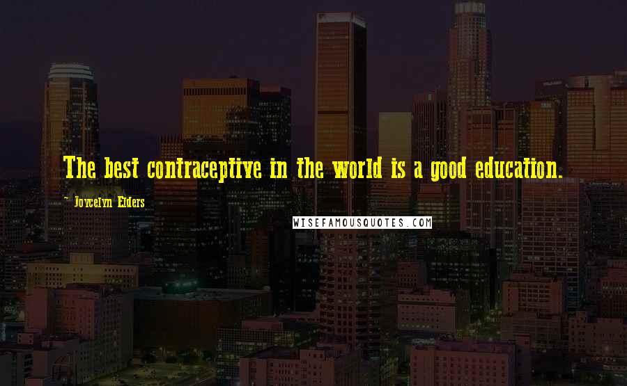 Joycelyn Elders Quotes: The best contraceptive in the world is a good education.