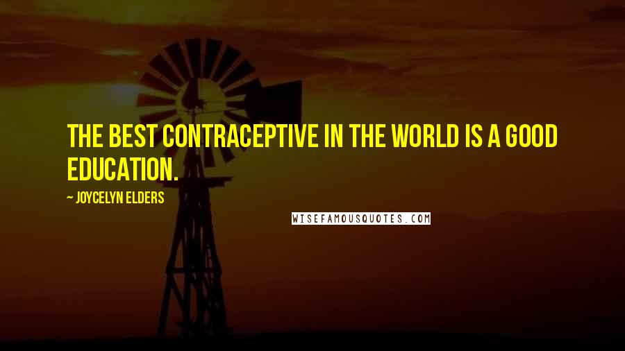 Joycelyn Elders Quotes: The best contraceptive in the world is a good education.