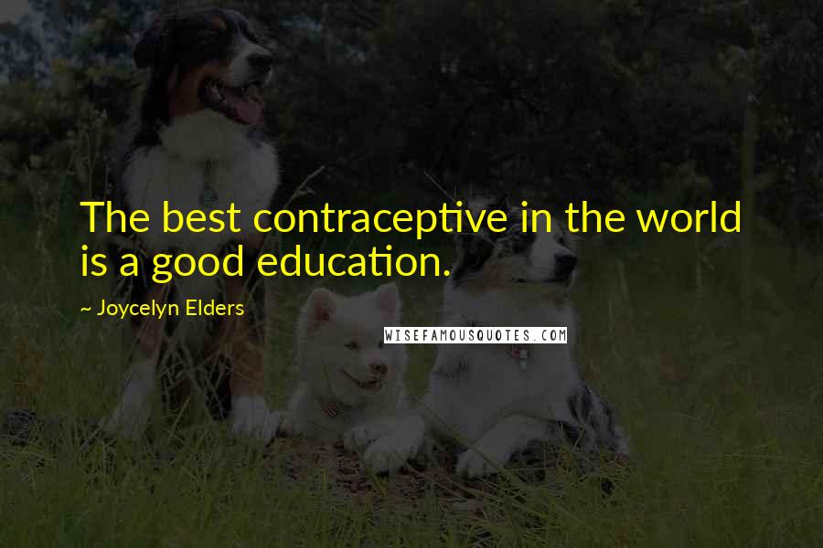 Joycelyn Elders Quotes: The best contraceptive in the world is a good education.