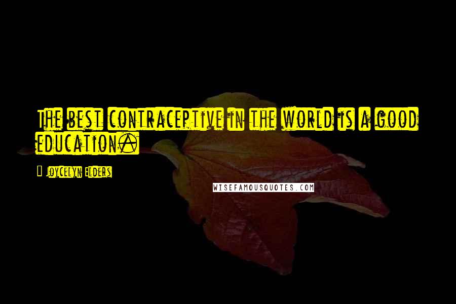 Joycelyn Elders Quotes: The best contraceptive in the world is a good education.