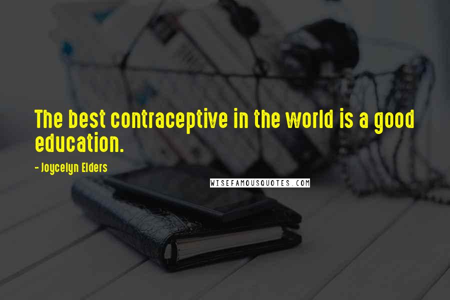 Joycelyn Elders Quotes: The best contraceptive in the world is a good education.