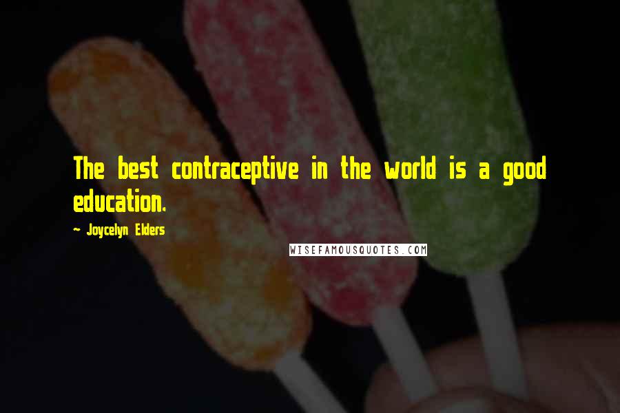 Joycelyn Elders Quotes: The best contraceptive in the world is a good education.