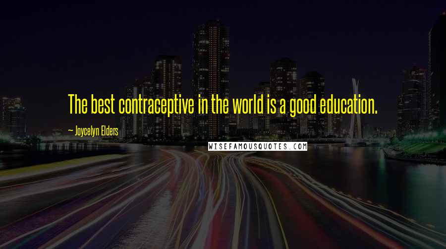 Joycelyn Elders Quotes: The best contraceptive in the world is a good education.