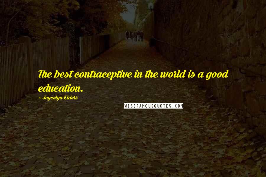 Joycelyn Elders Quotes: The best contraceptive in the world is a good education.