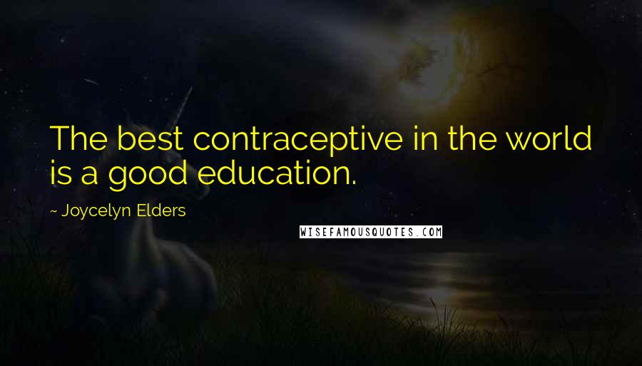 Joycelyn Elders Quotes: The best contraceptive in the world is a good education.