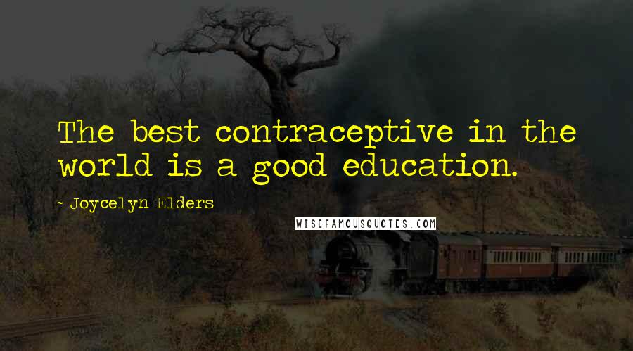 Joycelyn Elders Quotes: The best contraceptive in the world is a good education.