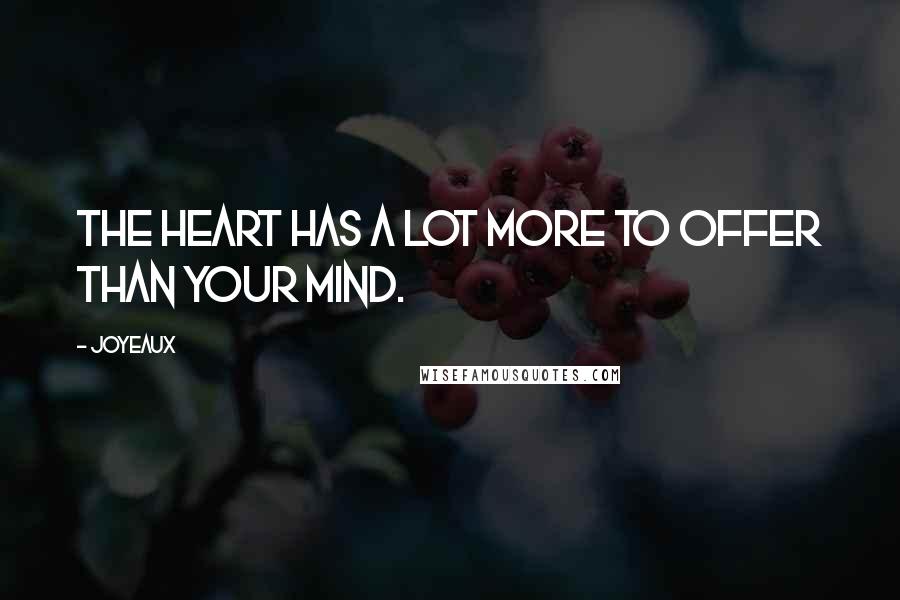 Joyeaux Quotes: The heart has a lot more to offer than your mind.
