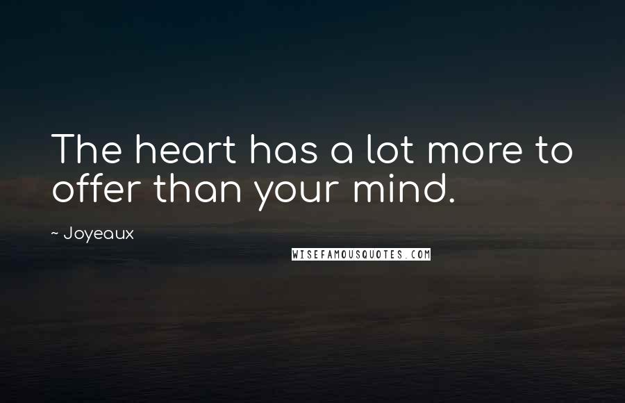 Joyeaux Quotes: The heart has a lot more to offer than your mind.