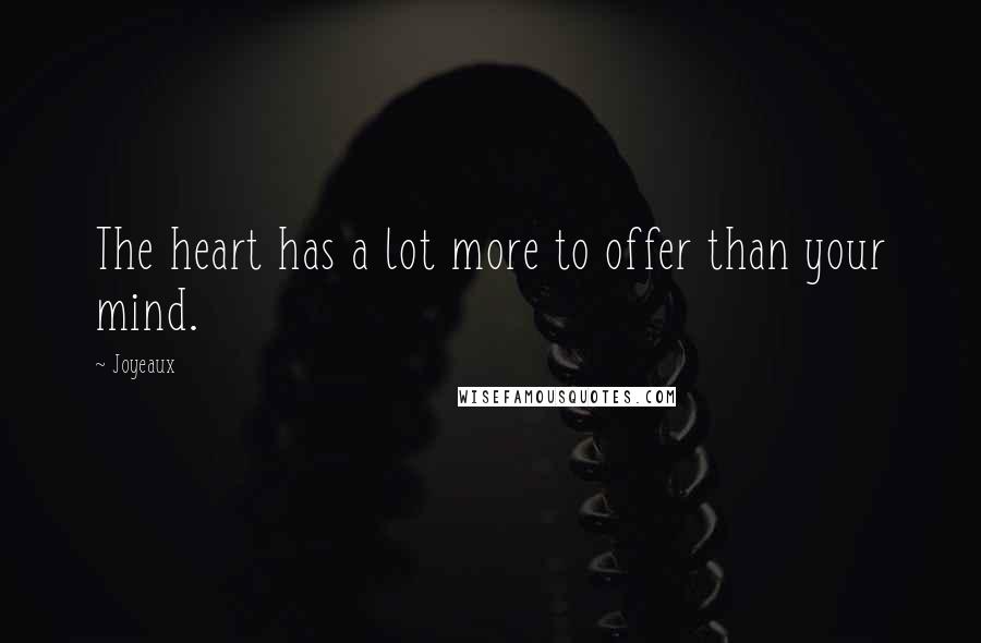 Joyeaux Quotes: The heart has a lot more to offer than your mind.