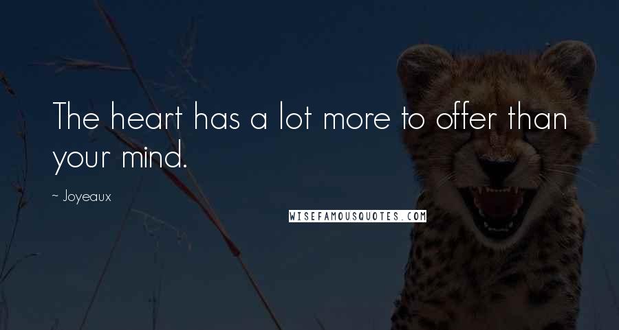 Joyeaux Quotes: The heart has a lot more to offer than your mind.