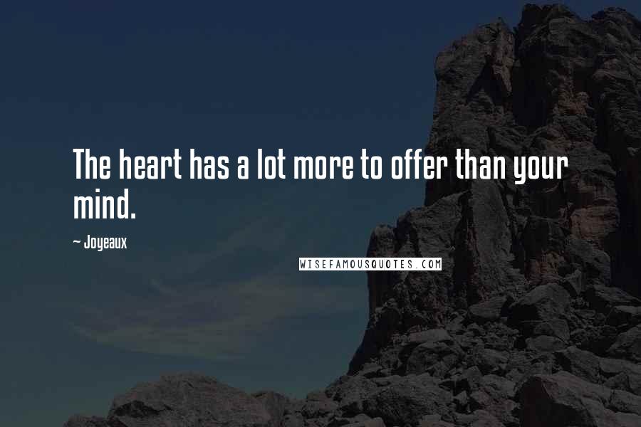 Joyeaux Quotes: The heart has a lot more to offer than your mind.