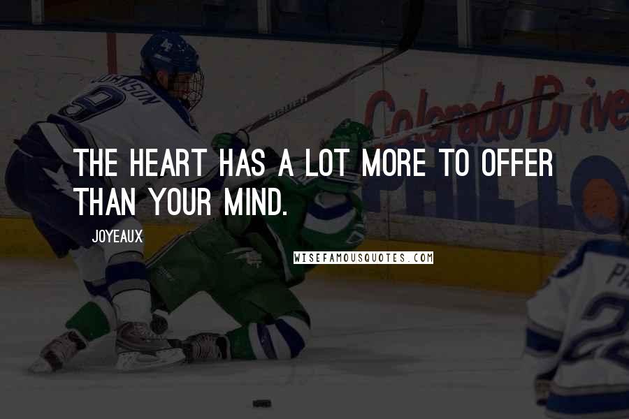 Joyeaux Quotes: The heart has a lot more to offer than your mind.