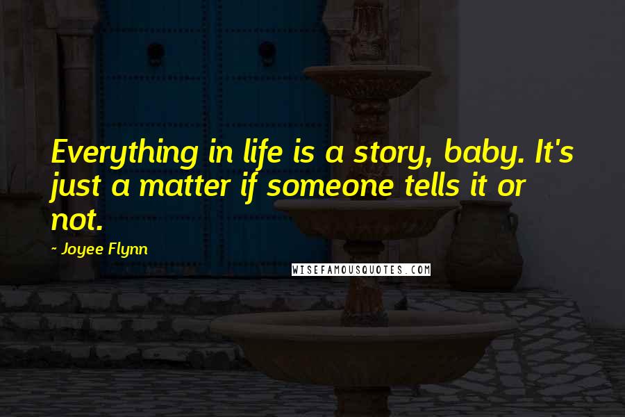 Joyee Flynn Quotes: Everything in life is a story, baby. It's just a matter if someone tells it or not.