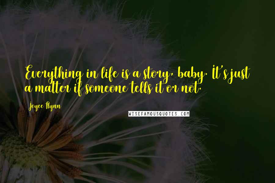 Joyee Flynn Quotes: Everything in life is a story, baby. It's just a matter if someone tells it or not.